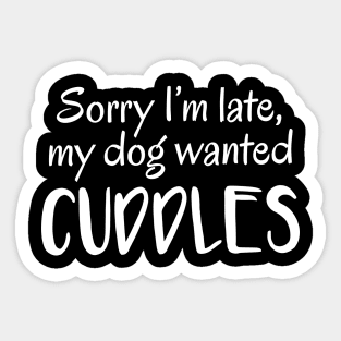 Sorry I'm Late, My Dog Wanted Cuddles Sticker